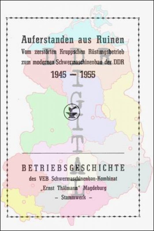 Auferstanden aus Ruinen, vom zerstörten Kruppschen Rüstungsbetrieb zum modernen Schwermaschinenbau der DDR